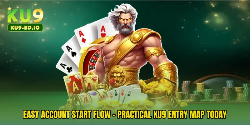 Easy Account Start Flow - Practical KU9 Entry Map Today