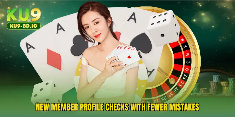 New member profile checks with fewer mistakes
