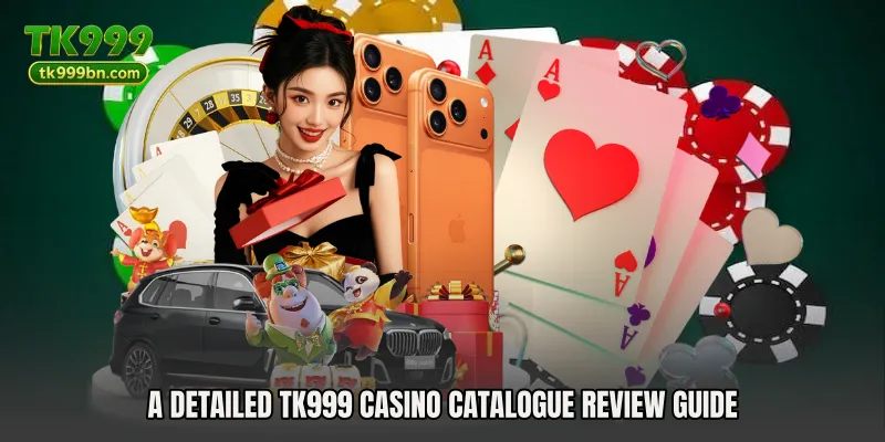 A detailed TK999 Casino Catalogue Review guide