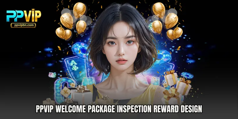 PPVIP Welcome Package Inspection reward design